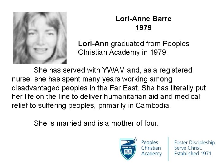Lori-Anne Barre 1979 Lori-Ann graduated from Peoples Christian Academy in 1979. She has served