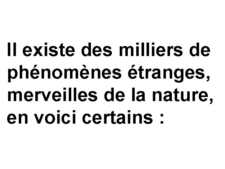 Il existe des milliers de phénomènes étranges, merveilles de la nature, en voici certains