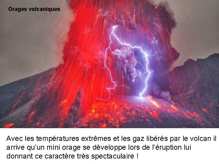 Orages volcaniques Avec les températures extrêmes et les gaz libérés par le volcan il