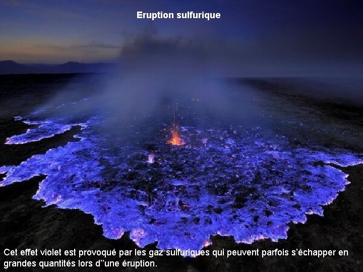 Eruption sulfurique Cet effet violet est provoqué par les gaz sulfuriques qui peuvent parfois
