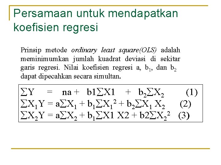 Persamaan untuk mendapatkan koefisien regresi Prinsip metode ordinary least square(OLS) adalah meminimumkan jumlah kuadrat