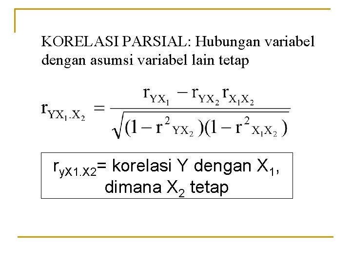 KORELASI PARSIAL: Hubungan variabel dengan asumsi variabel lain tetap ry. X 1. X 2=