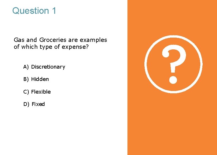 Question 1 Gas and Groceries are examples of which type of expense? A) Discretionary