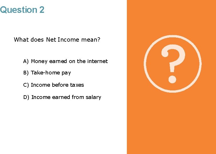 Question 2 What does Net Income mean? A) Money earned on the internet B)