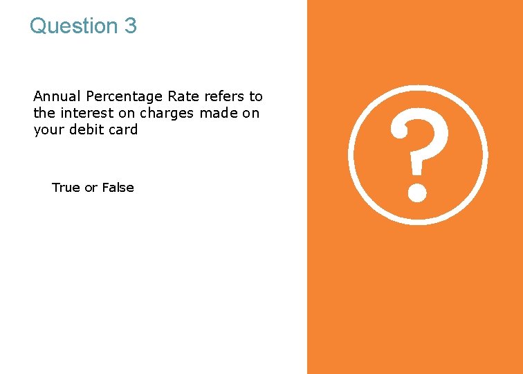 Question 3 Annual Percentage Rate refers to the interest on charges made on your