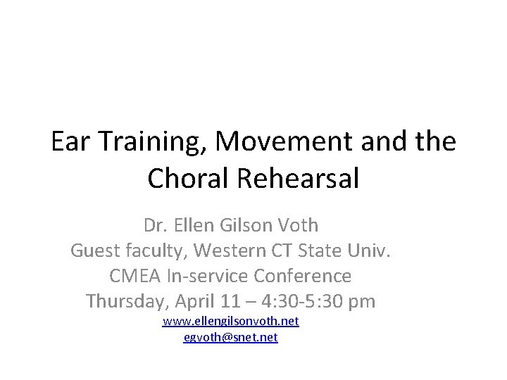 Ear Training, Movement and the Choral Rehearsal Dr. Ellen Gilson Voth Guest faculty, Western