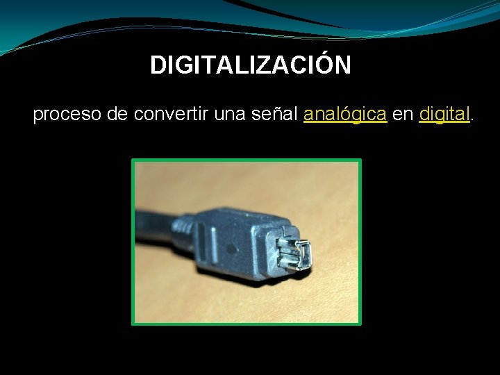 DIGITALIZACIÓN proceso de convertir una señal analógica en digital. 