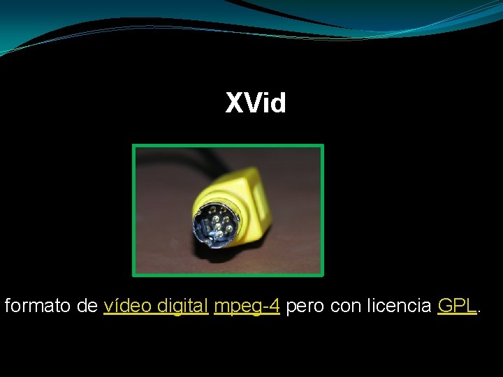 XVid formato de vídeo digital mpeg-4 pero con licencia GPL. 