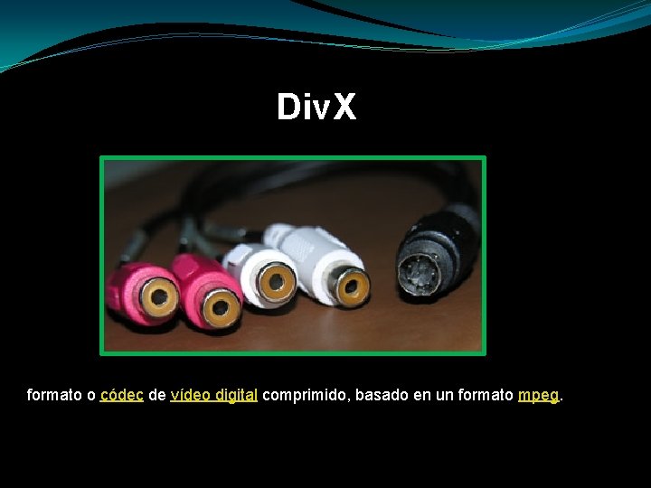 Div. X formato o códec de vídeo digital comprimido, basado en un formato mpeg.