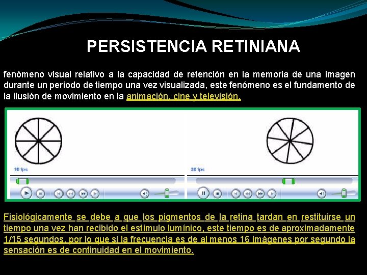 PERSISTENCIA RETINIANA fenómeno visual relativo a la capacidad de retención en la memoria de