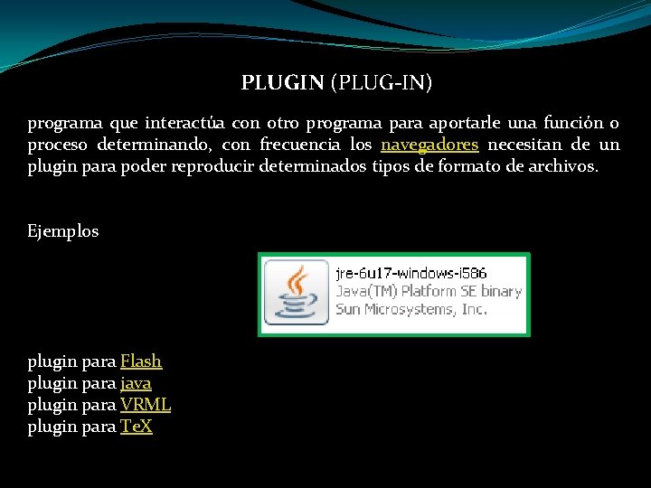 PLUGIN (PLUG-IN) programa que interactúa con otro programa para aportarle una función o proceso