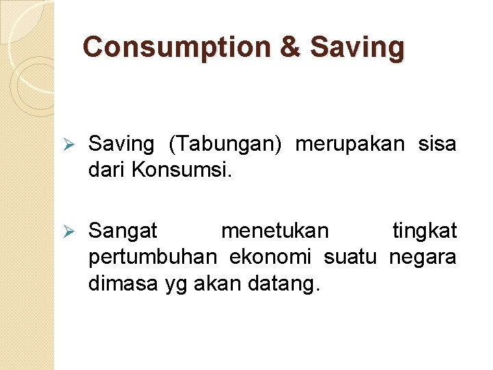 Consumption & Saving Ø Saving (Tabungan) merupakan sisa dari Konsumsi. Ø Sangat menetukan tingkat