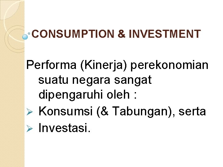 CONSUMPTION & INVESTMENT Performa (Kinerja) perekonomian suatu negara sangat dipengaruhi oleh : Ø Konsumsi