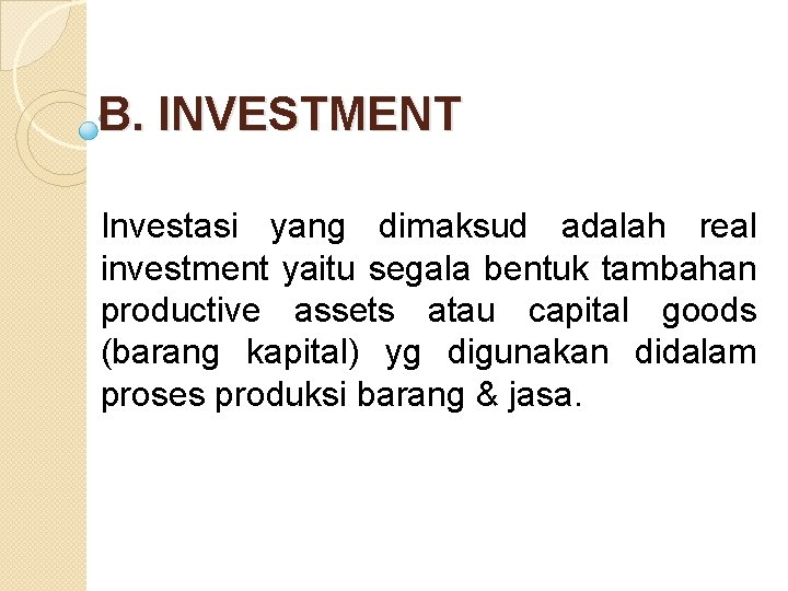 B. INVESTMENT Investasi yang dimaksud adalah real investment yaitu segala bentuk tambahan productive assets