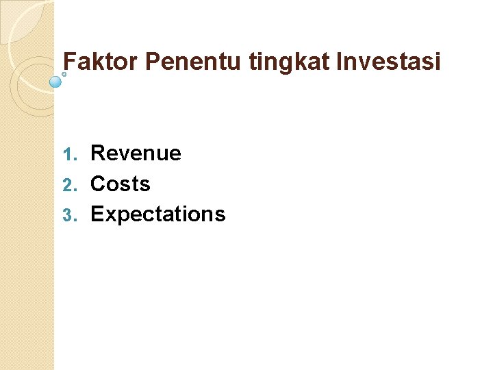 Faktor Penentu tingkat Investasi Revenue 2. Costs 3. Expectations 1. 