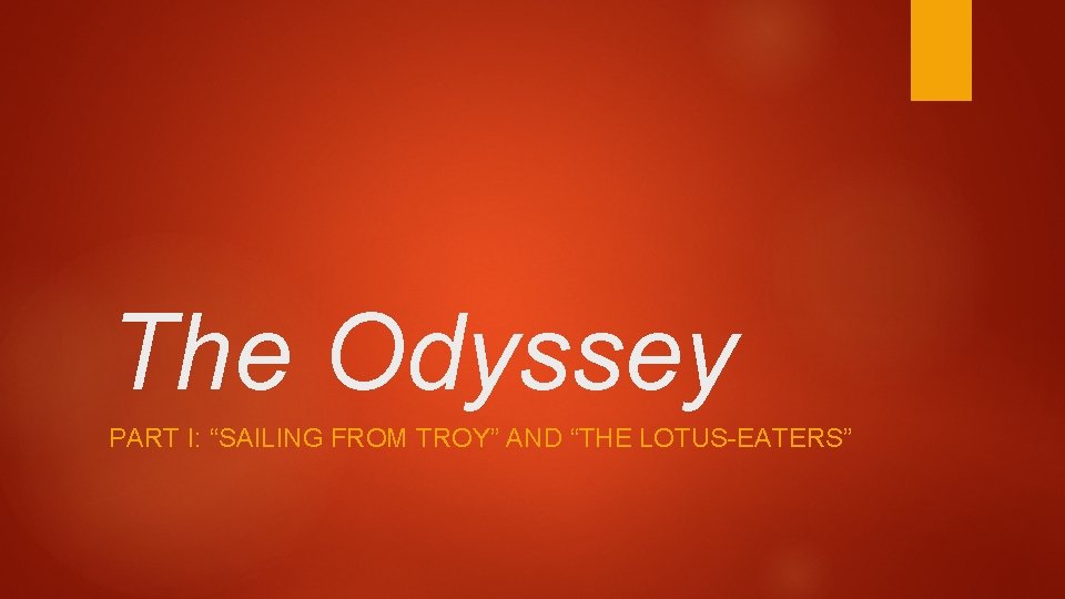 The Odyssey PART I: “SAILING FROM TROY” AND “THE LOTUS-EATERS” 