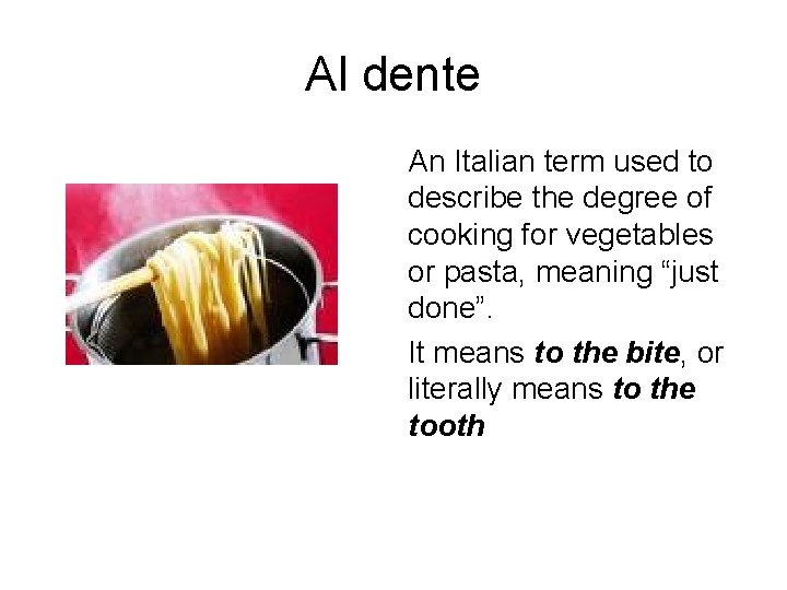 Al dente An Italian term used to describe the degree of cooking for vegetables