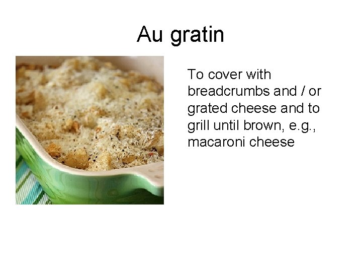 Au gratin To cover with breadcrumbs and / or grated cheese and to grill