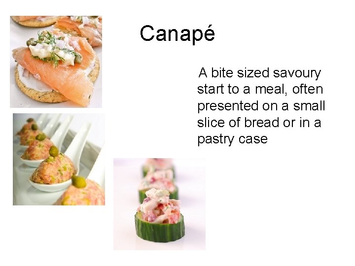 Canapé A bite sized savoury start to a meal, often presented on a small
