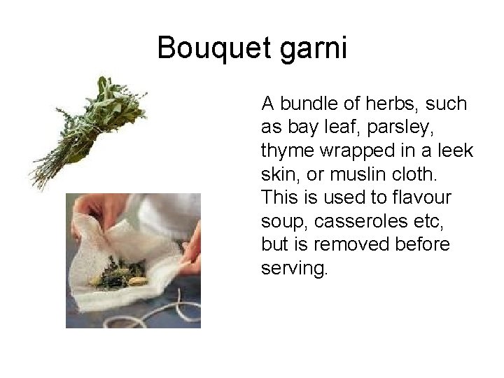 Bouquet garni A bundle of herbs, such as bay leaf, parsley, thyme wrapped in