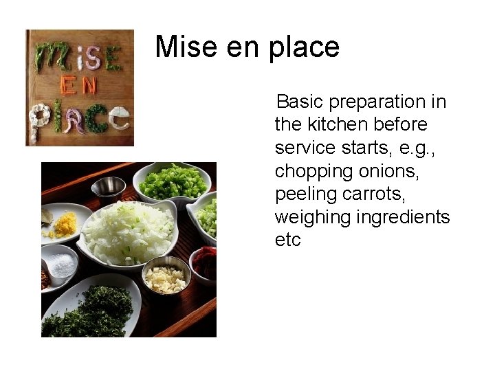 Mise en place Basic preparation in the kitchen before service starts, e. g. ,