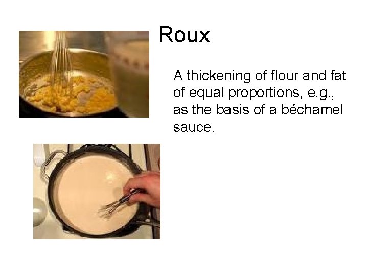 Roux A thickening of flour and fat of equal proportions, e. g. , as