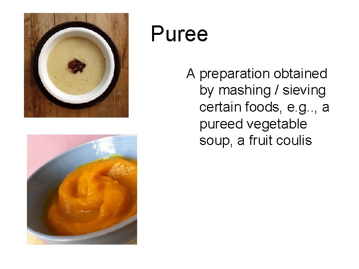 Puree A preparation obtained by mashing / sieving certain foods, e. g. . ,
