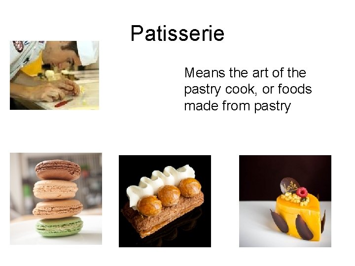 Patisserie Means the art of the pastry cook, or foods made from pastry 