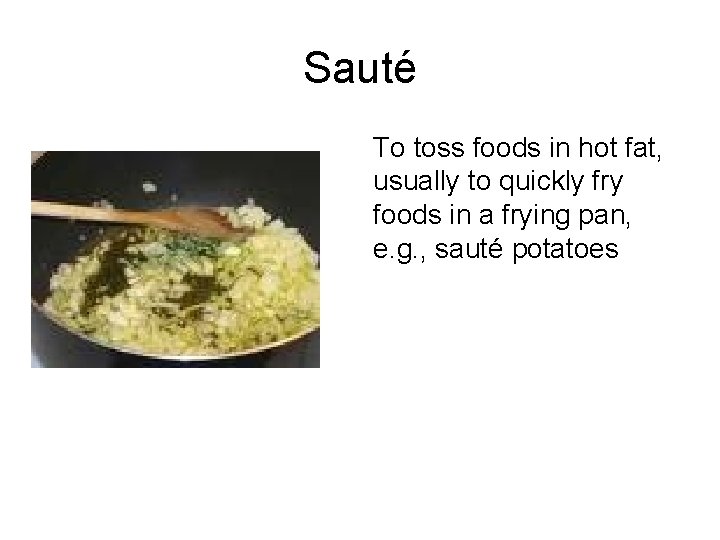 Sauté To toss foods in hot fat, usually to quickly fry foods in a