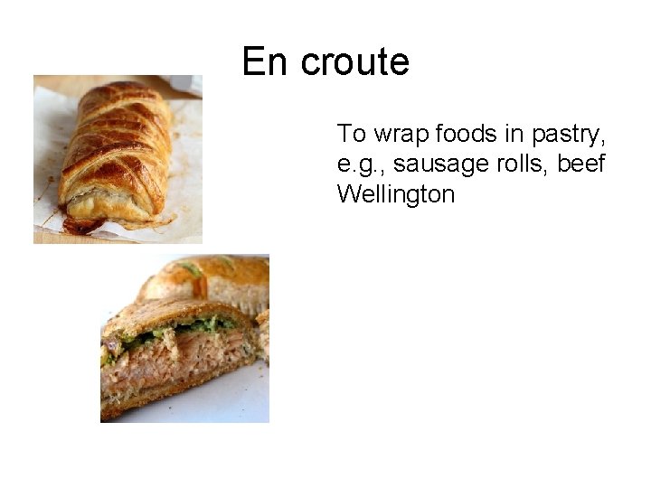 En croute To wrap foods in pastry, e. g. , sausage rolls, beef Wellington