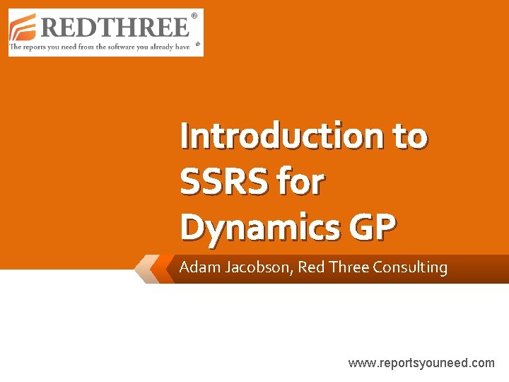 ® ® Introduction to SSRS for Dynamics GP Adam Jacobson, Red Three Consulting www.