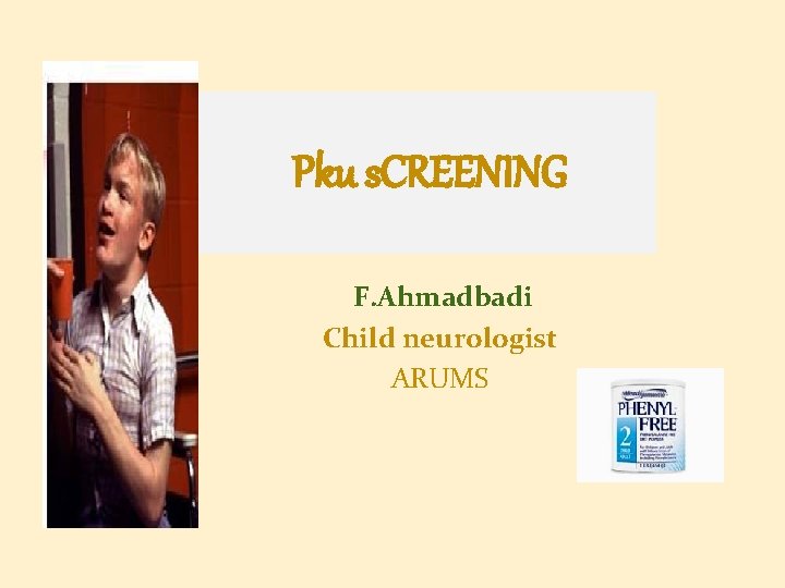 Pku s. CREENING F. Ahmadbadi Child neurologist ARUMS 