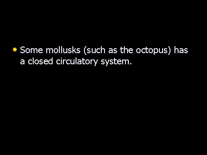  • Some mollusks (such as the octopus) has a closed circulatory system. 