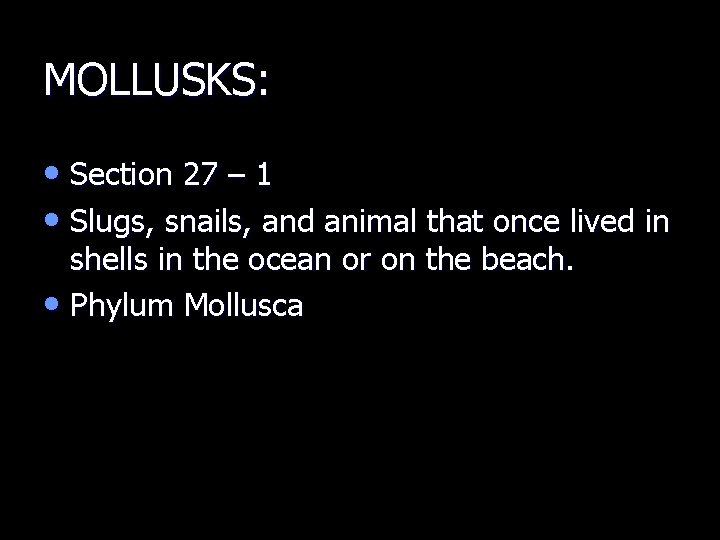 MOLLUSKS: • Section 27 – 1 • Slugs, snails, and animal that once lived