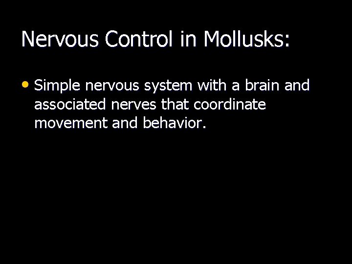 Nervous Control in Mollusks: • Simple nervous system with a brain and associated nerves