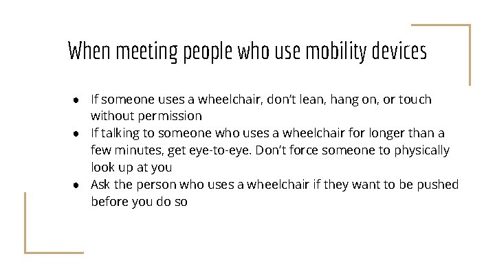 When meeting people who use mobility devices ● If someone uses a wheelchair, don’t