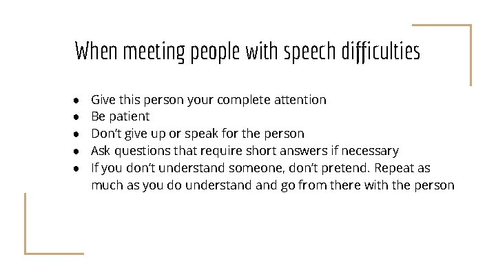 When meeting people with speech difficulties ● ● ● Give this person your complete