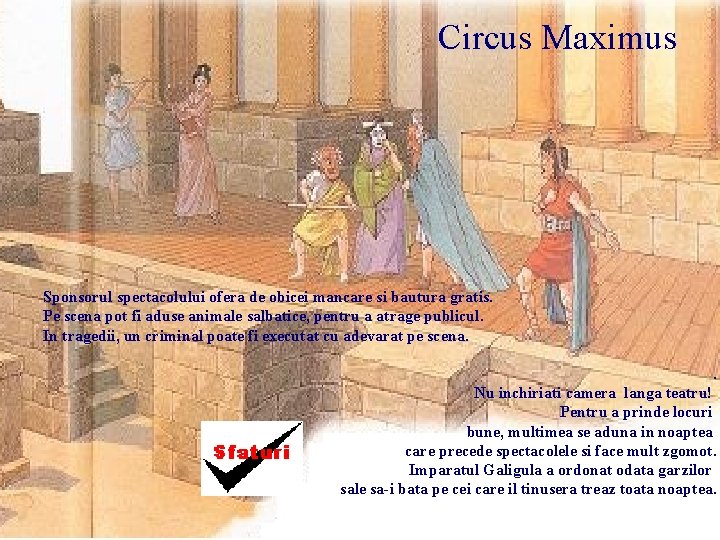 Circus Maximus Sponsorul spectacolului ofera de obicei mancare si bautura gratis. Pe scena pot