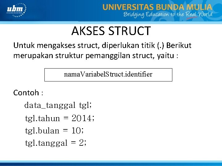 AKSES STRUCT Untuk mengakses struct, diperlukan titik (. ) Berikut merupakan struktur pemanggilan struct,