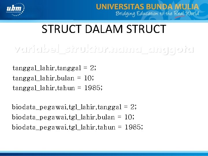 STRUCT DALAM STRUCT variabel_struktur. nama_anggota tanggal_lahir. tanggal = 2; tanggal_lahir. bulan = 10; tanggal_lahir.