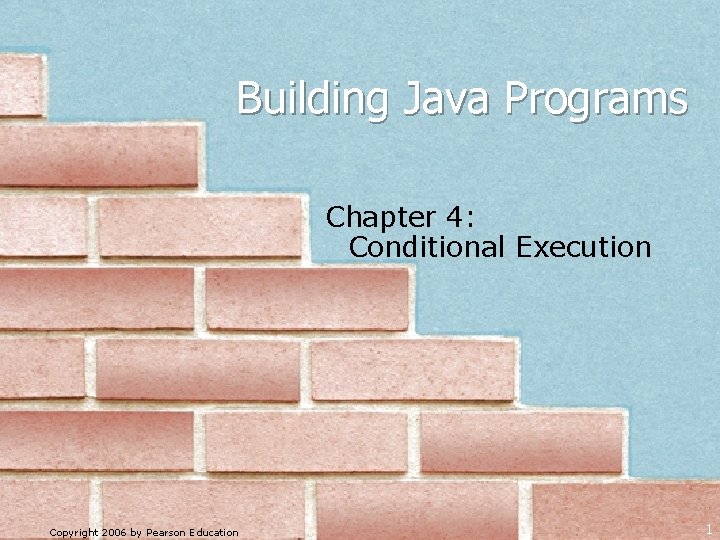 Building Java Programs Chapter 4: Conditional Execution Copyright 2006 by Pearson Education 1 