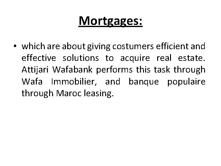 Mortgages: • which are about giving costumers efficient and effective solutions to acquire real