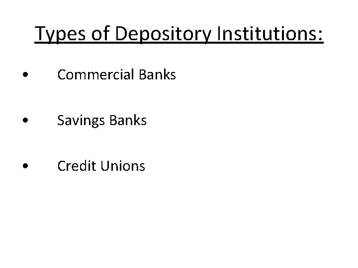 Types of Depository Institutions: • Commercial Banks • Savings Banks • Credit Unions 