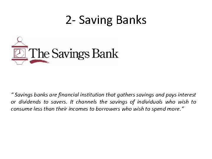 2 - Saving Banks “ Savings banks are financial institution that gathers savings and