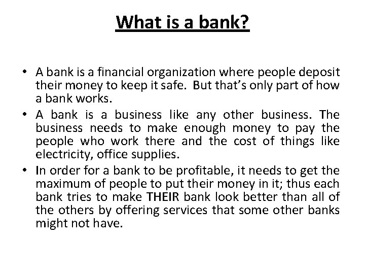 What is a bank? • A bank is a financial organization where people deposit