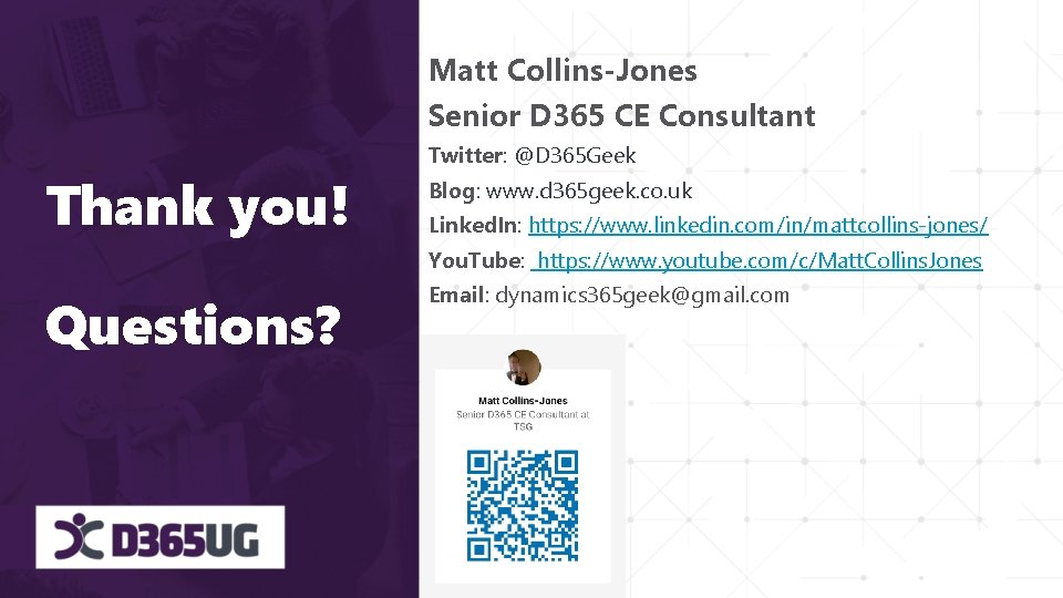 Matt Collins-Jones Senior D 365 CE Consultant Thank you! Twitter: @D 365 Geek Blog: