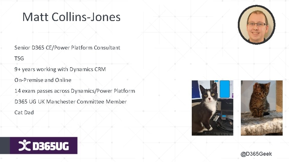 Matt Collins-Jones Senior D 365 CE/Power Platform Consultant TSG 9+ years working with Dynamics