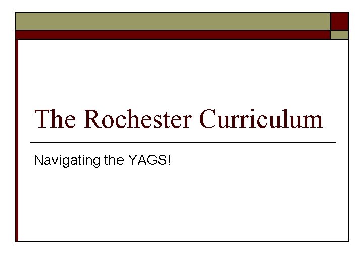 The Rochester Curriculum Navigating the YAGS! 