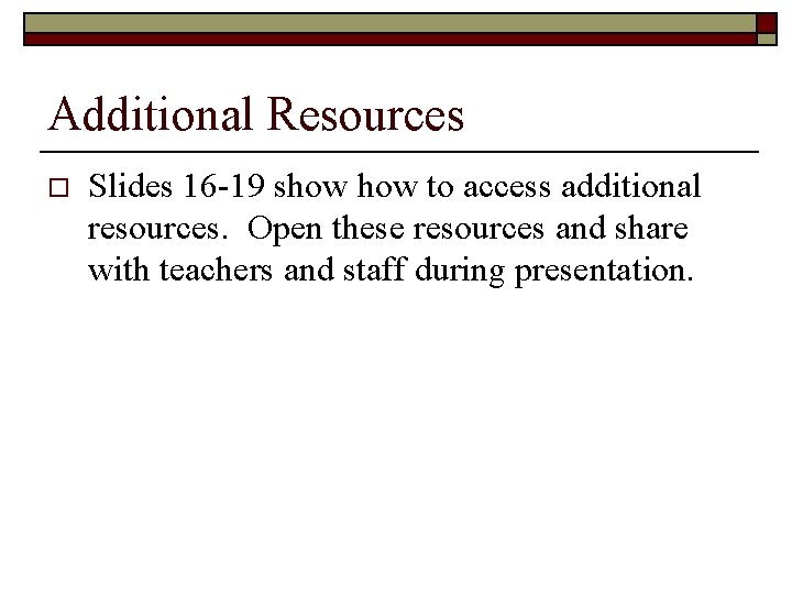 Additional Resources o Slides 16 -19 show to access additional resources. Open these resources