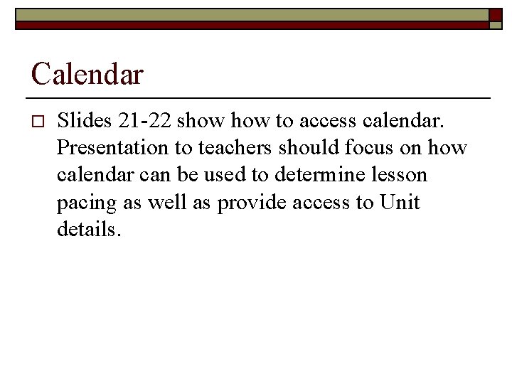Calendar o Slides 21 -22 show to access calendar. Presentation to teachers should focus